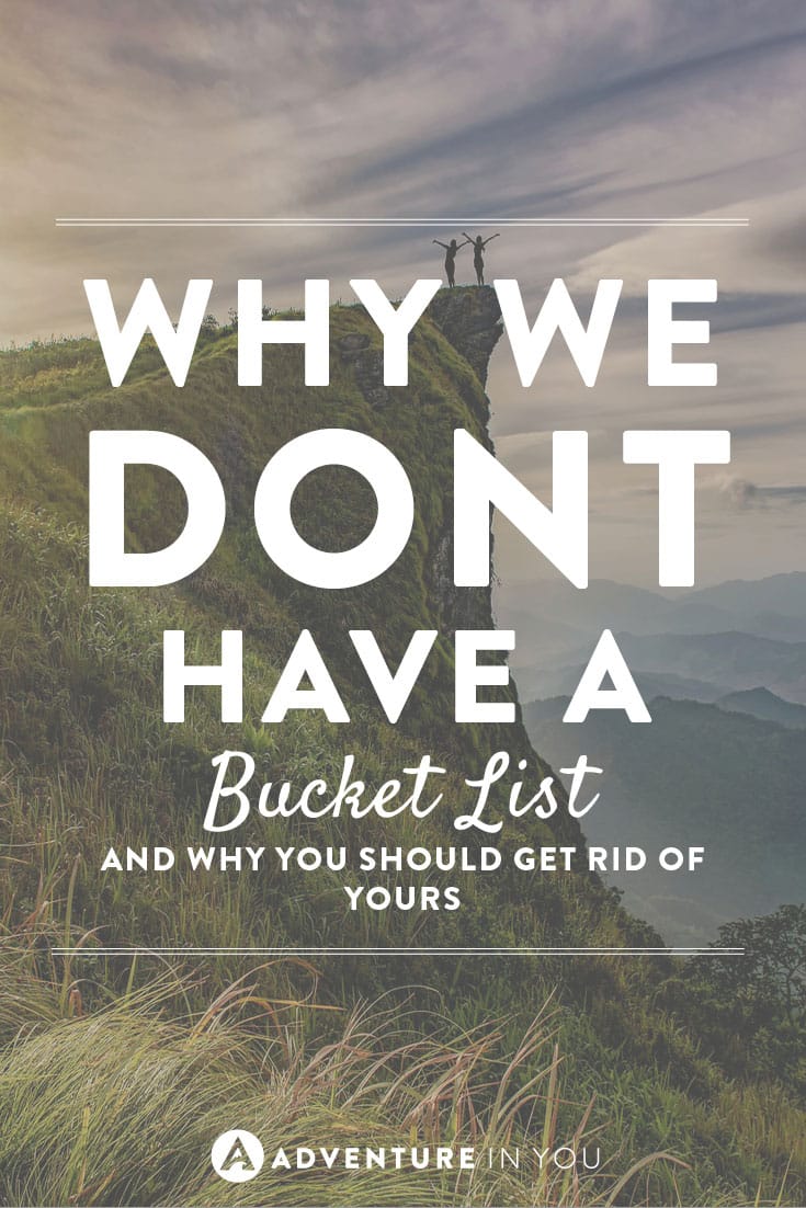 Do you have a bucket list? Here's why we don't have one and why you should give up yours too.